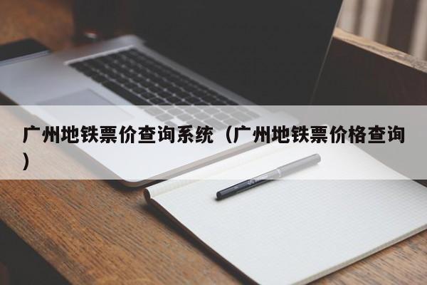 广州地铁票价查询系统（广州地铁票价格查询）