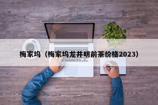 梅家坞（梅家坞龙井明前茶价格2023）