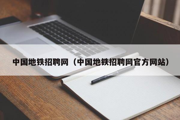 中国地铁招聘网（中国地铁招聘网官方网站）