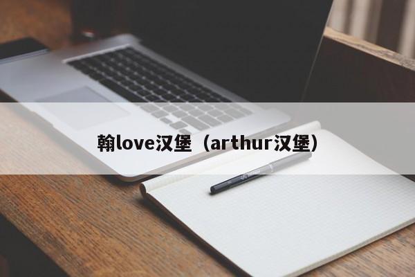 翰love汉堡（arthur汉堡）