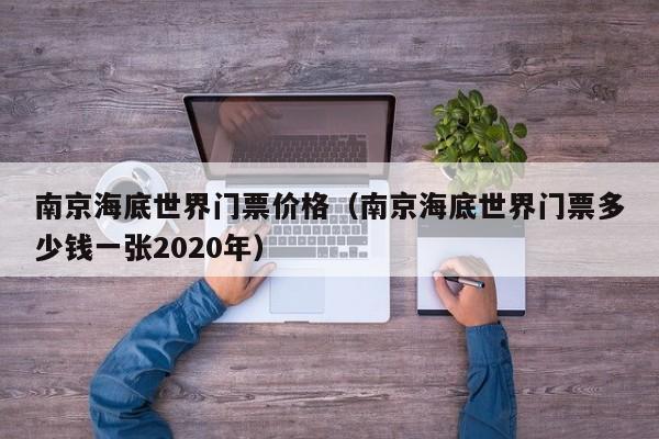 南京海底世界门票价格（南京海底世界门票多少钱一张2020年）