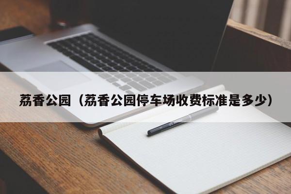 荔香公园（荔香公园停车场收费标准是多少）