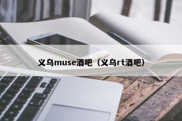 义乌muse酒吧（义乌rt酒吧）