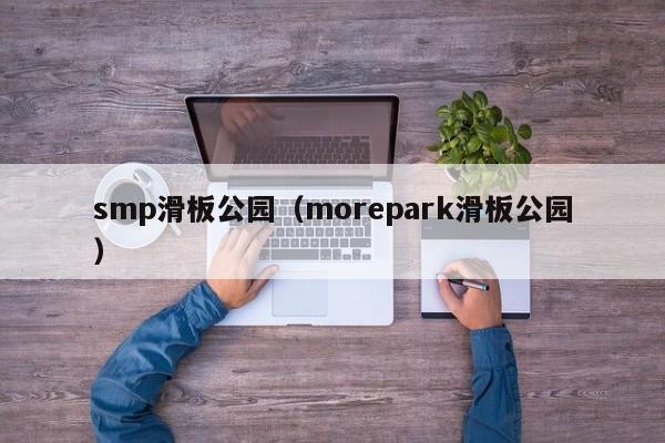 smp滑板公园（morepark滑板公园）