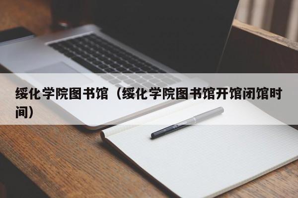 绥化学院图书馆（绥化学院图书馆开馆闭馆时间）